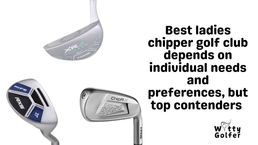 what is the best ladies chipper golf club